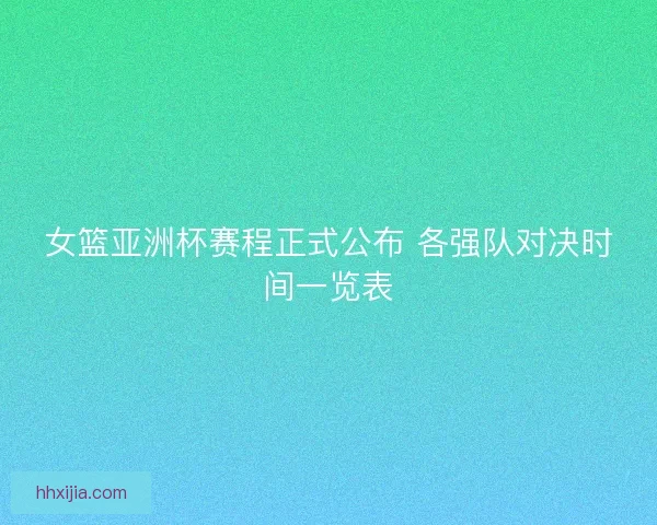 女篮亚洲杯赛程正式公布 各强队对决时间一览表